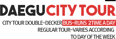 DAEGUCITYTOUR City tour double-decker Bus-runs 5 time a day Regular tour-varies according to day of the week